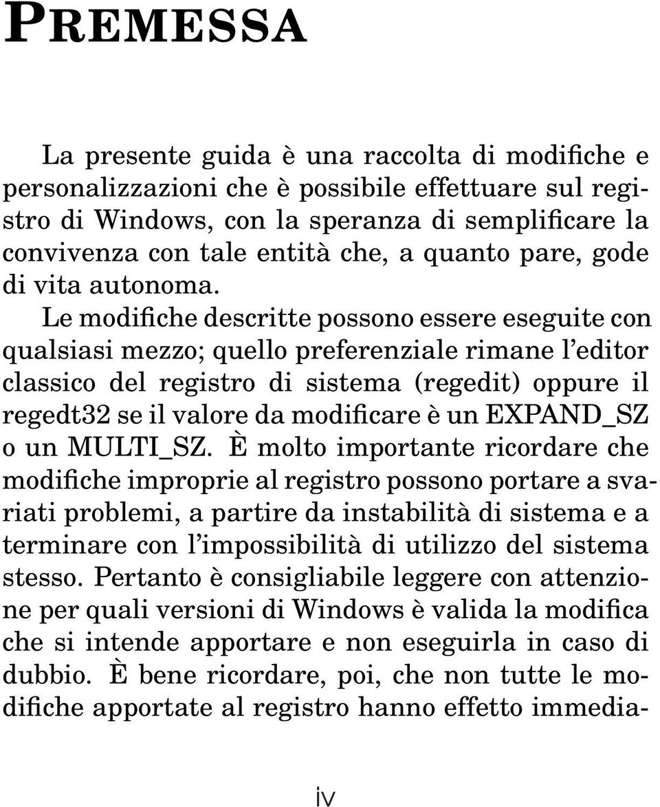 Le modifiche descritte possono essere eseguite con qualsiasi mezzo; quello preferenziale rimane l editor classico del registro di sistema (regedit) oppure il regedt32 se il valore da modificare è un