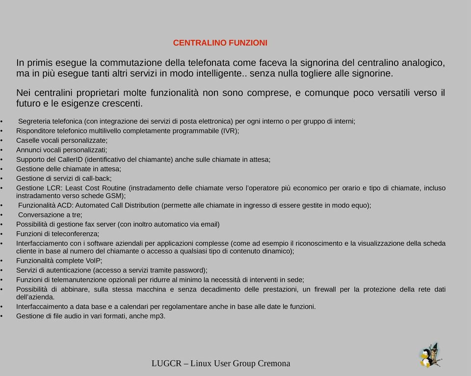 Segreteria telefonica (con integrazione dei servizi di posta elettronica) per ogni interno o per gruppo di interni; Risponditore telefonico multilivello completamente programmabile (IVR); Caselle