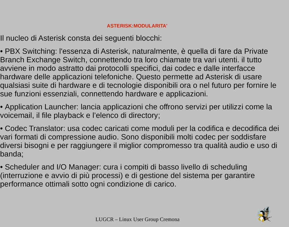 Questo permette ad Asterisk di usare qualsiasi suite di hardware e di tecnologie disponibili ora o nel futuro per fornire le sue funzioni essenziali, connettendo hardware e applicazioni.