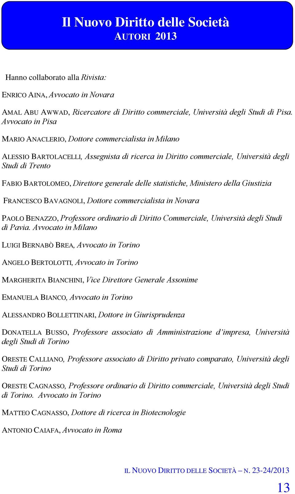 generale delle statistiche, Ministero della Giustizia FRANCESCO BAVAGNOLI, Dottore commercialista in Novara PAOLO BENAZZO, Professore ordinario di Diritto Commerciale, Università degli Studi di Pavia.