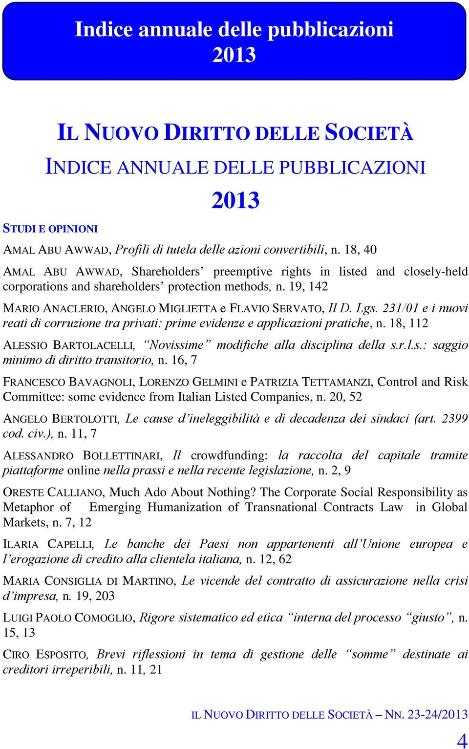 Lgs. 231/01 e i nuovi reati di corruzione tra privati: prime evidenze e applicazioni pratiche, n. 18, 112 ALESSIO BARTOLACELLI, Novissime modifiche alla disciplina della s.r.l.s.: saggio minimo di diritto transitorio, n.