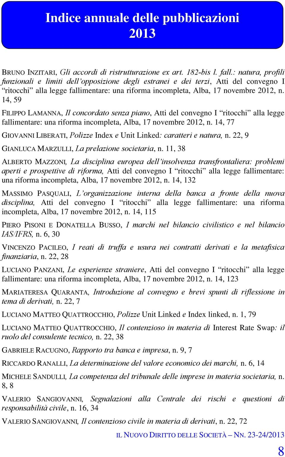 14, 59 FILIPPO LAMANNA, Il concordato senza piano, Atti del convegno I ritocchi alla legge fallimentare: una riforma incompleta, Alba, 17 novembre 2012, n.