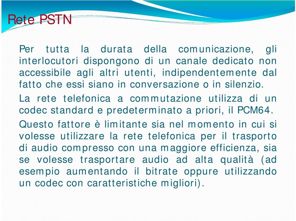 La rete telefonica a commutazione utilizza di un codec standard e predeterminato a priori, il PCM64.