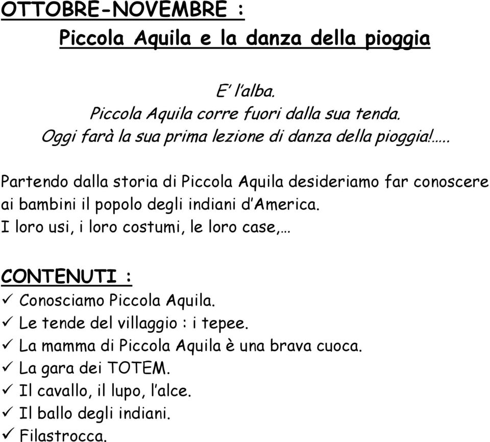 .. Partendo dalla storia di Piccola Aquila desideriamo far conoscere ai bambini il popolo degli indiani d America.