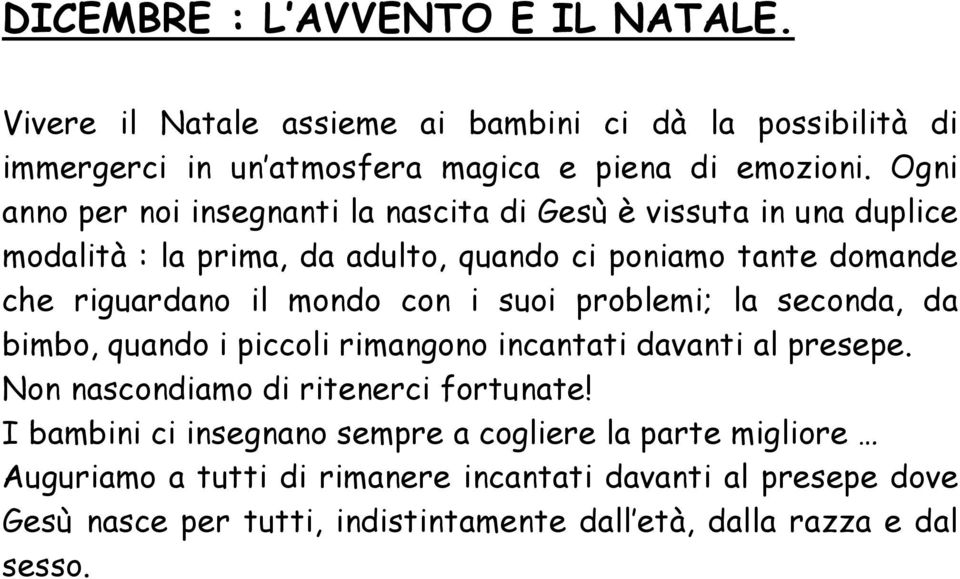 con i suoi problemi; la seconda, da bimbo, quando i piccoli rimangono incantati davanti al presepe. Non nascondiamo di ritenerci fortunate!