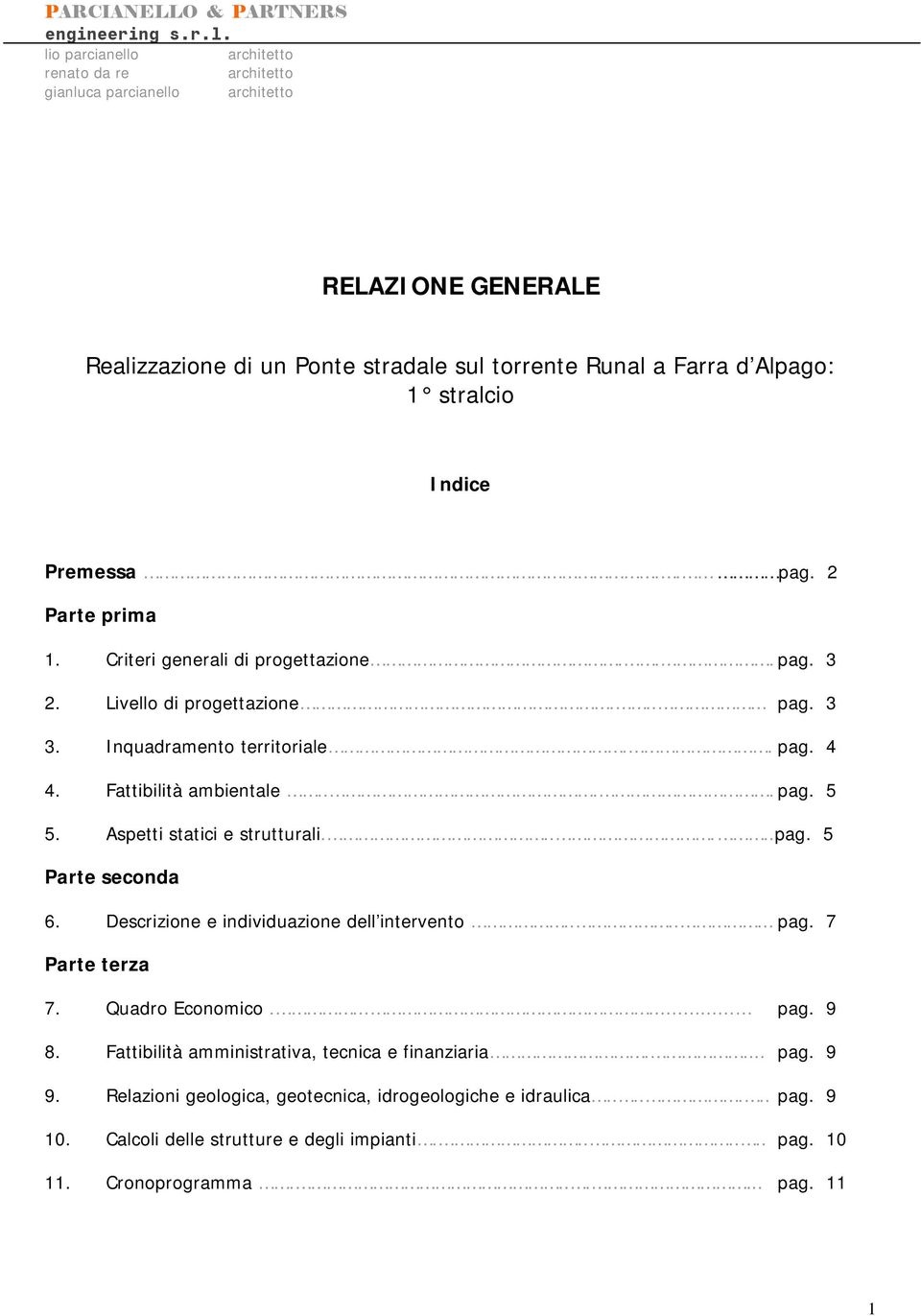 Premessa.. pag. 2 Parte prima 1. Criteri generali di progettazione... pag. 3 2. Livello di progettazione...... pag. 3 3. Inquadramento territoriale.. pag. 4 4. Fattibilità ambientale.... pag. 5 5.