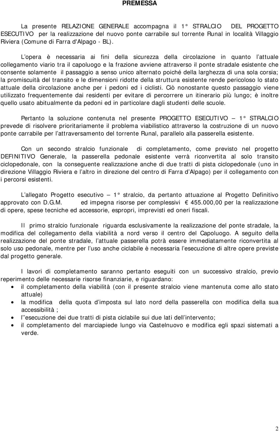 L opera è necessaria ai fini della sicurezza della circolazione in quanto l attuale collegamento viario tra il capoluogo e la frazione avviene attraverso il ponte stradale esistente che consente