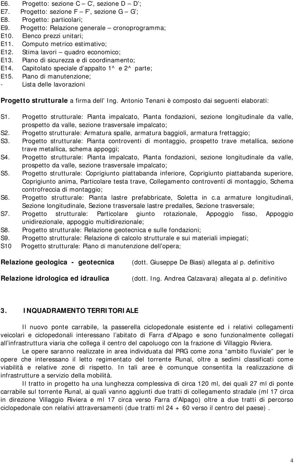 Piano di manutenzione; - Lista delle lavorazioni Progetto strutturale a firma dell Ing. Antonio Tenani è composto dai seguenti elaborati: S1.