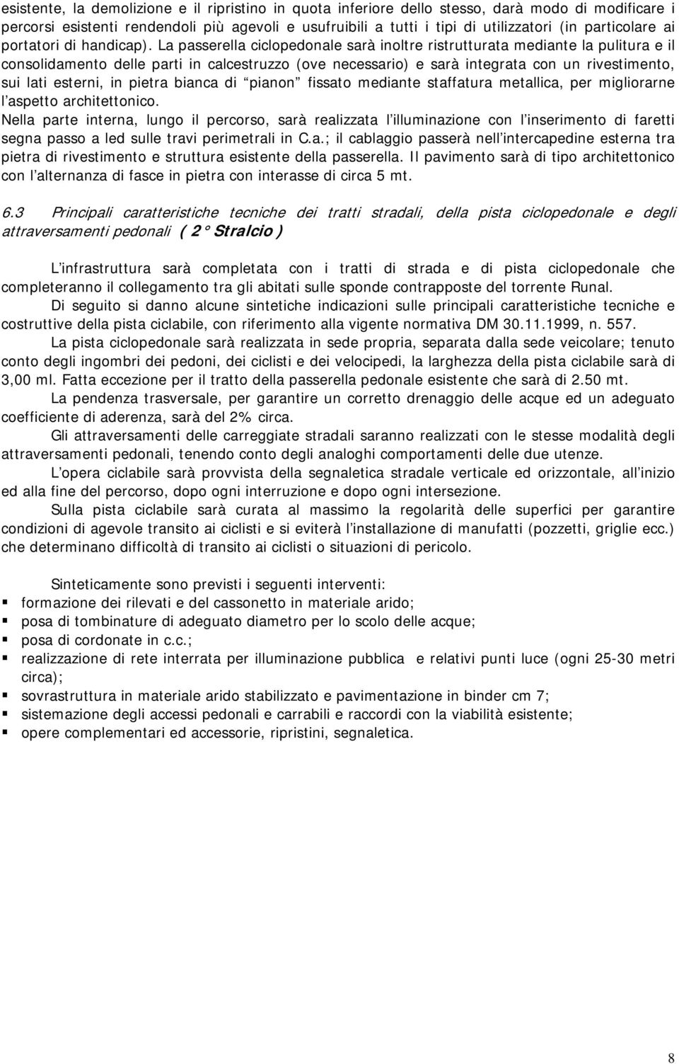 La passerella ciclopedonale sarà inoltre ristrutturata mediante la pulitura e il consolidamento delle parti in calcestruzzo (ove necessario) e sarà integrata con un rivestimento, sui lati esterni, in