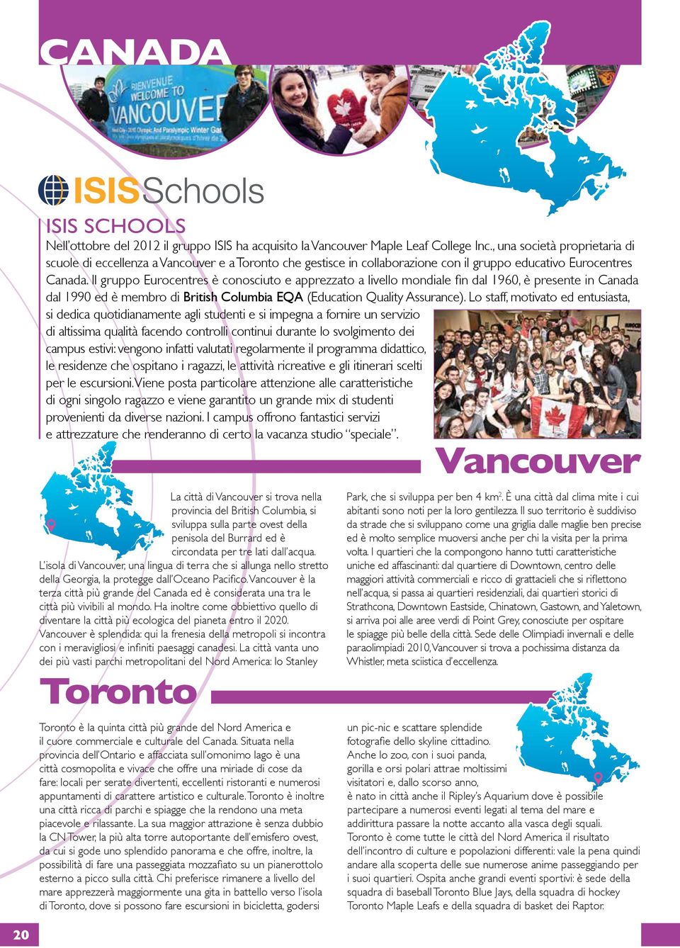 Il gruppo Eurocentres è conosciuto e apprezzato a livello mondiale fin dal 1960, è presente in Canada dal 1990 ed è membro di British Columbia EQA (Education Quality Assurance).