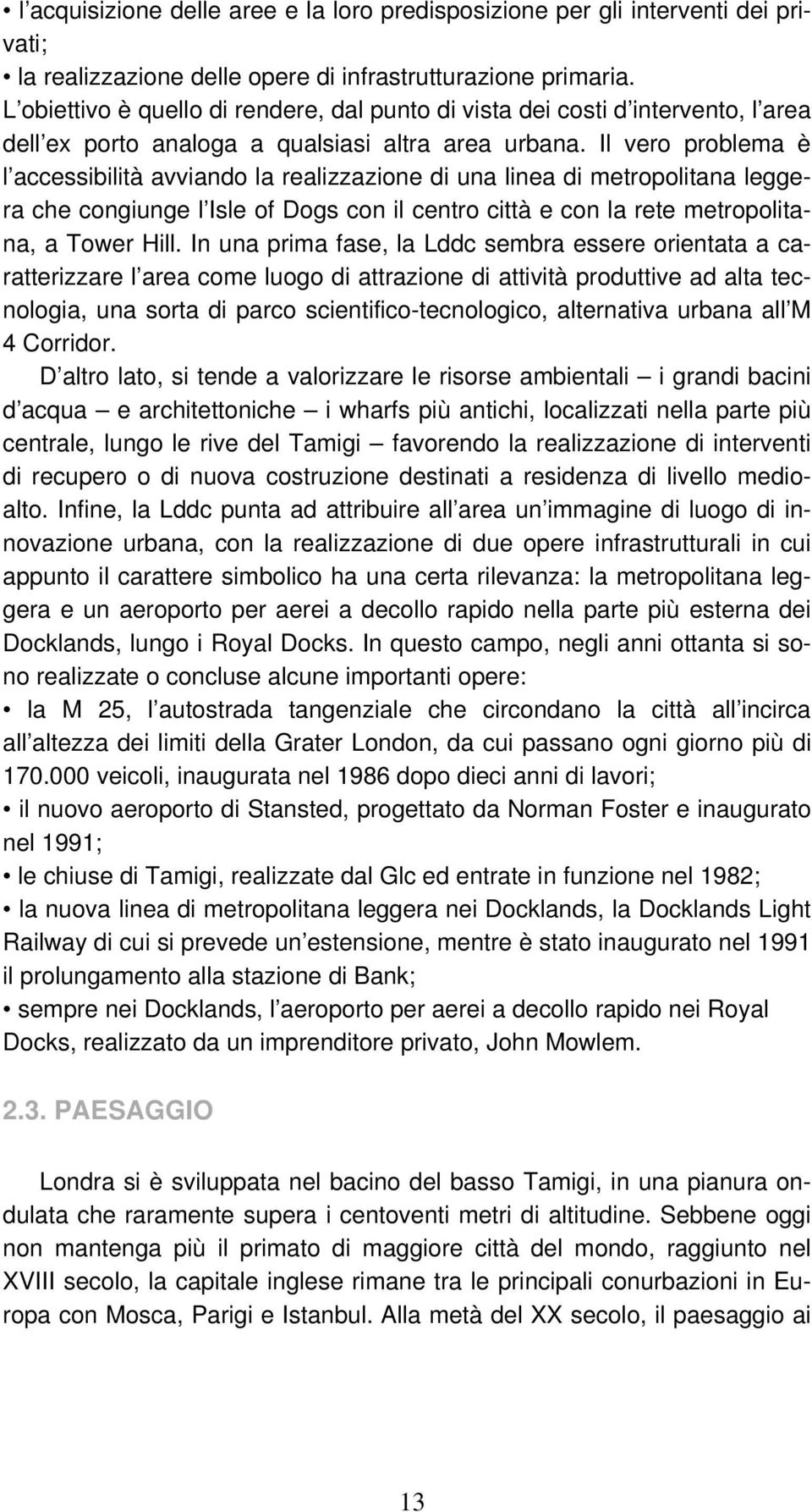 Il vero problema è l accessibilità avviando la realizzazione di una linea di metropolitana leggera che congiunge l Isle of Dogs con il centro città e con la rete metropolitana, a Tower Hill.