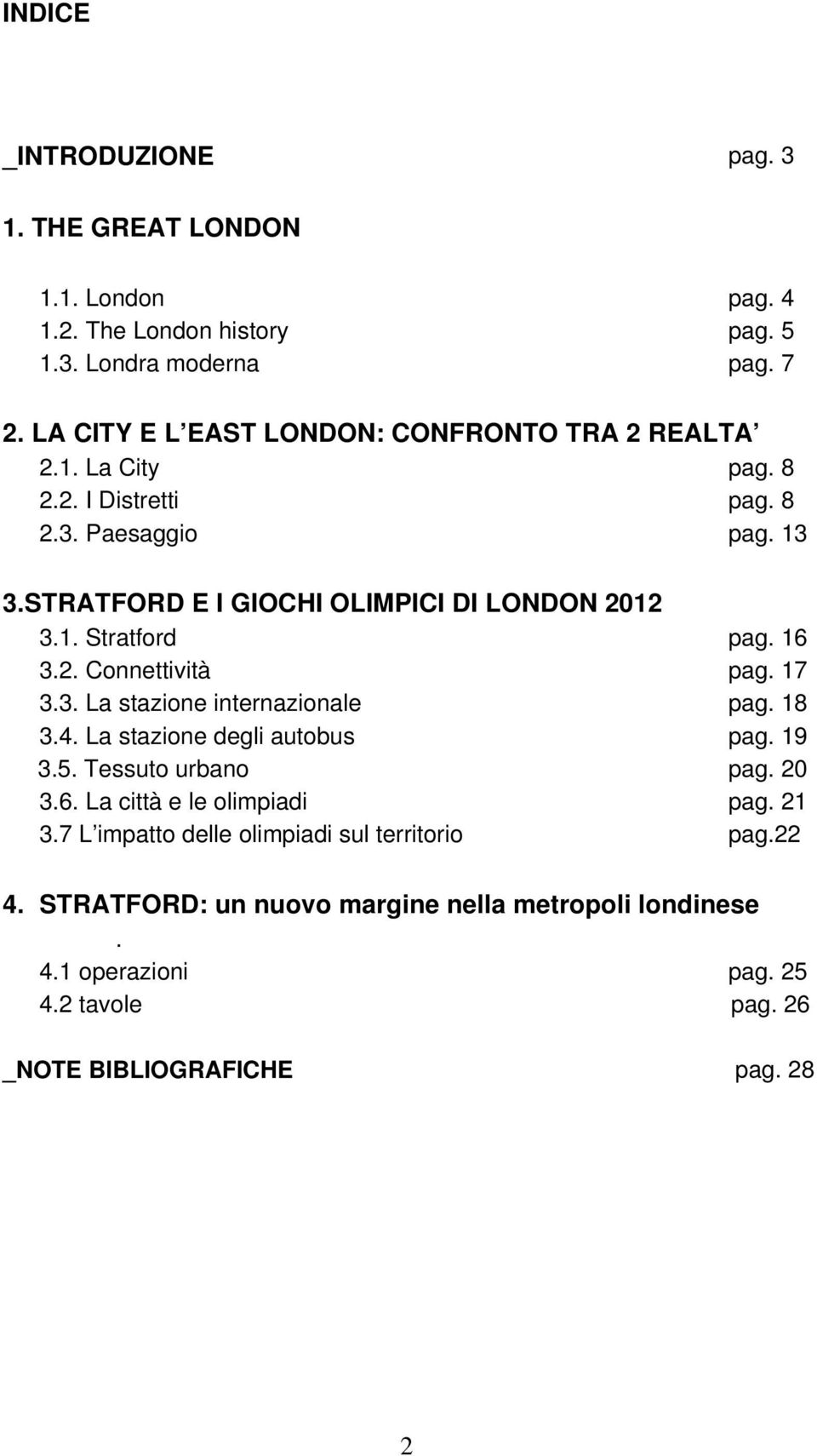 16 3.2. Connettività pag. 17 3.3. La stazione internazionale pag. 18 3.4. La stazione degli autobus pag. 19 3.5. Tessuto urbano pag. 20 3.6. La città e le olimpiadi pag.