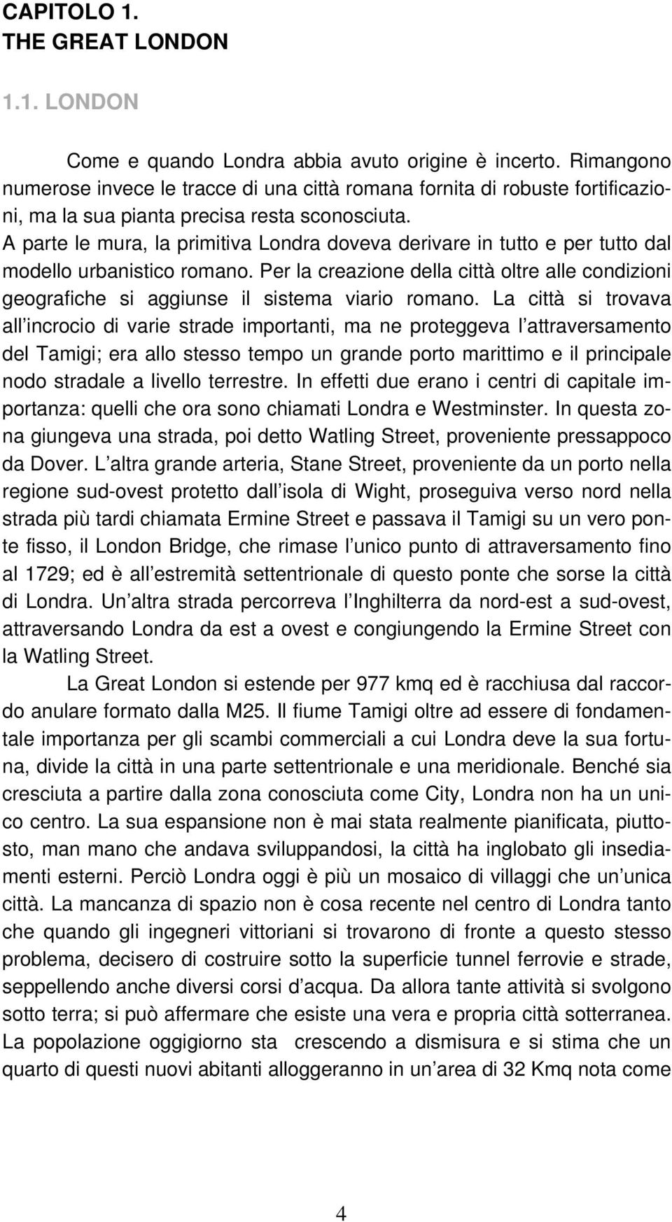 A parte le mura, la primitiva Londra doveva derivare in tutto e per tutto dal modello urbanistico romano.