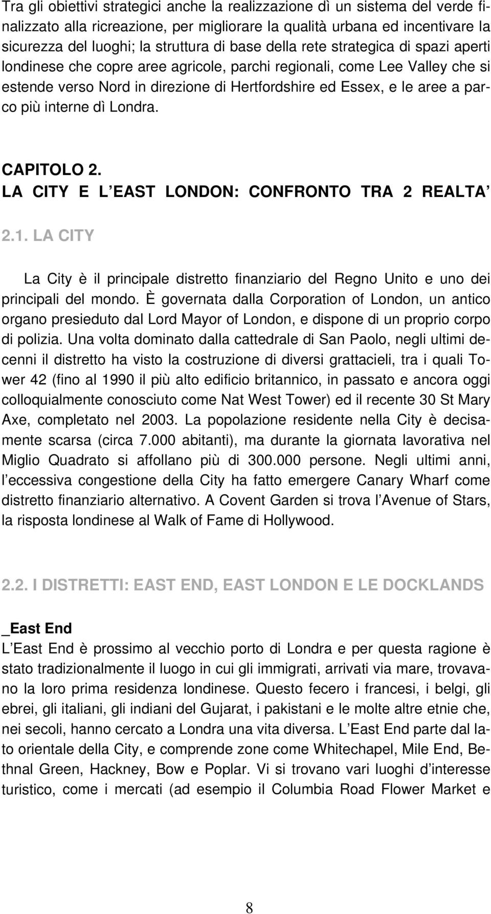 interne dì Londra. CAPITOLO 2. LA CITY E L EAST LONDON: CONFRONTO TRA 2 REALTA 2.1. LA CITY La City è il principale distretto finanziario del Regno Unito e uno dei principali del mondo.