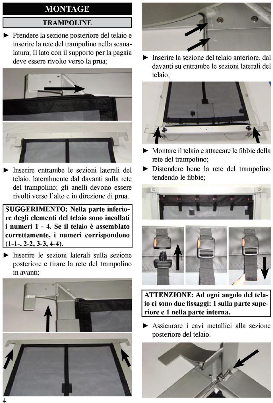 devono essere rivolti verso l alto e in direzione di prua. SUGGERIMENTO: Nella parte inferiore degli elementi del telaio sono incollati i numeri 1-4.