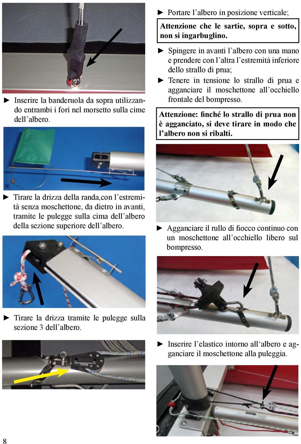 del bompresso. Attenzione: finché lo strallo di prua non è agganciato, si deve tirare in modo che l albero non si ribalti.