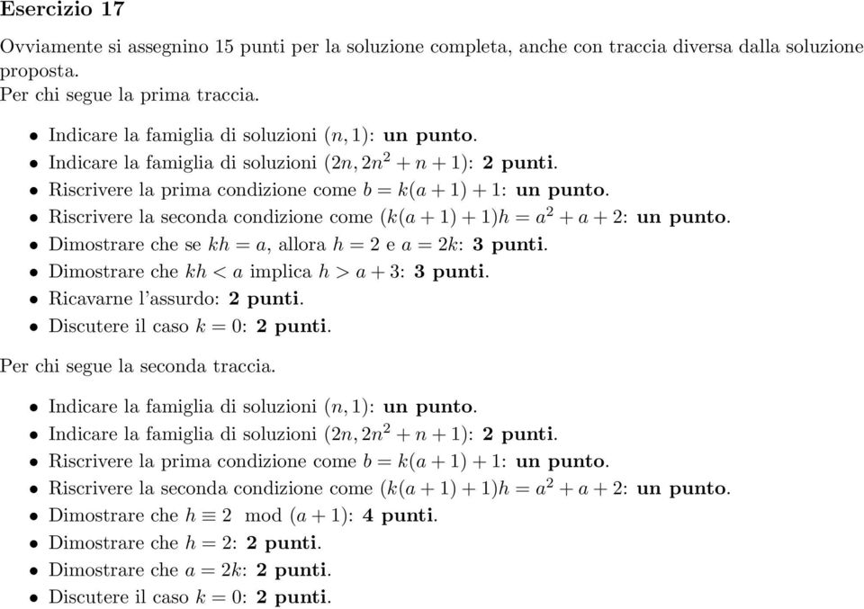 Riscrivere la seconda condizione come (k(a + 1) + 1)h = a 2 + a + 2: un punto. Dimostrare che se kh = a, allora h = 2 e a = 2k: 3 punti. Dimostrare che kh < a implica h > a + 3: 3 punti.