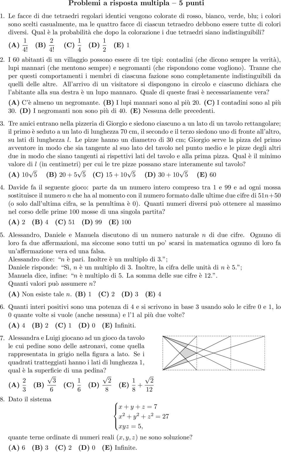 diversi. Qual è la probabilità che dopo la colorazione i due tetraedri siano indistinguibili? (A) 1 4! (B) 2 4! (C) 1 4 (D) 1 2 (E) 1 2.