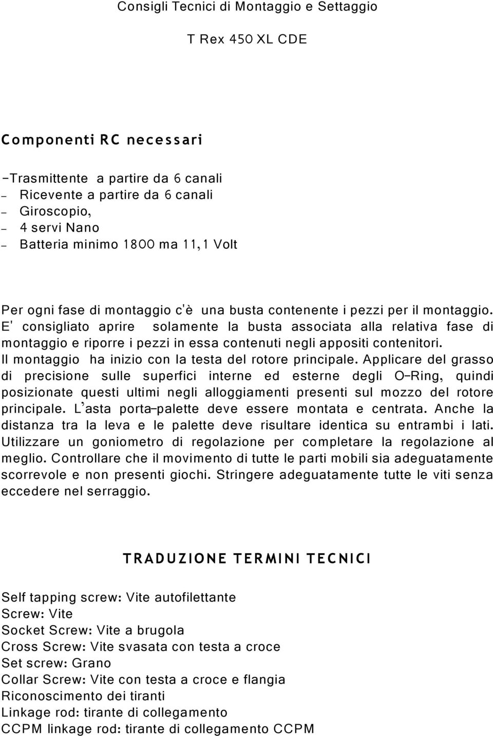 E' consigliato aprire solamente la busta associata alla relativa fase di montaggio e riporre i pezzi in essa contenuti negli appositi contenitori.