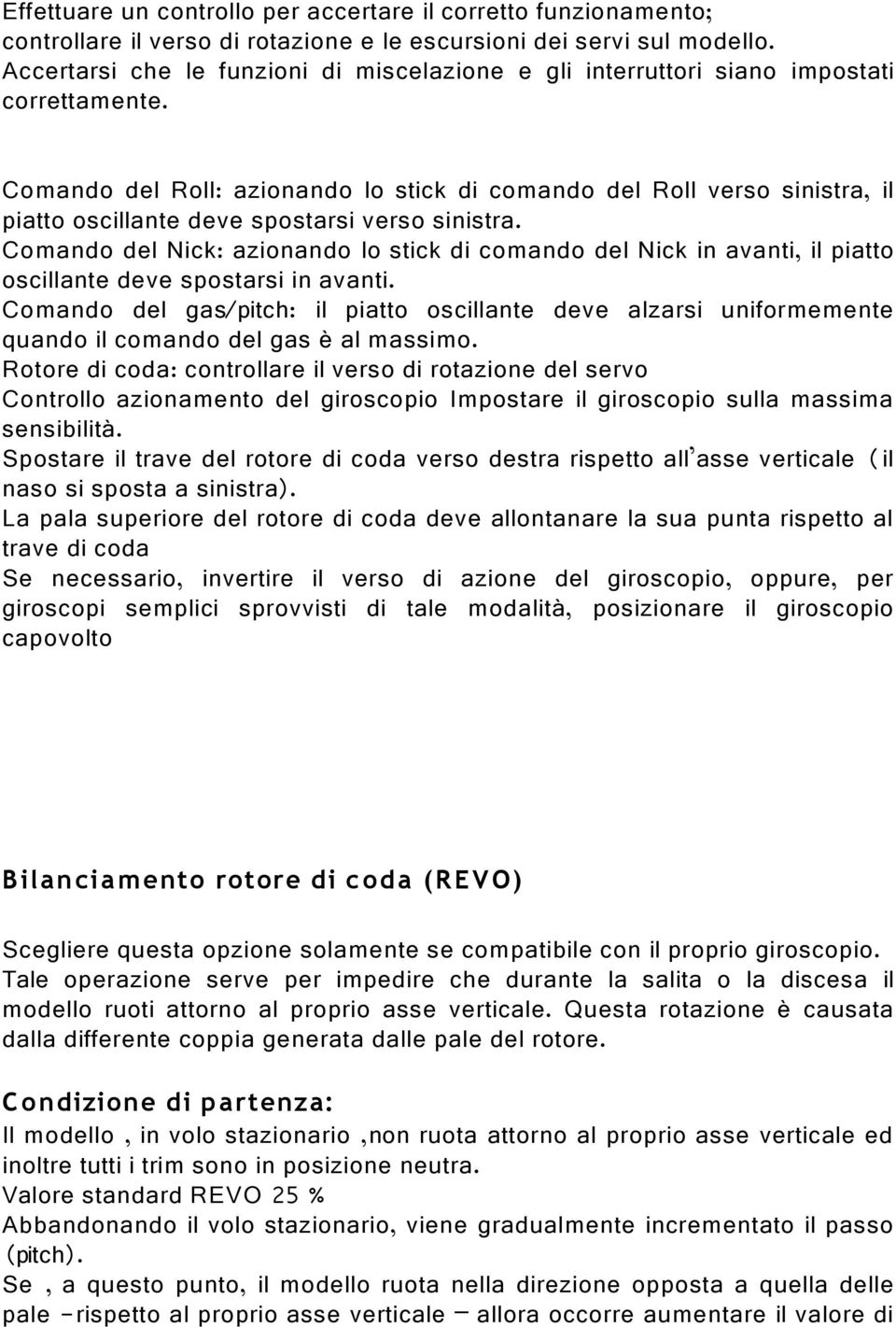 Comando del Roll: azionando lo stick di comando del Roll verso sinistra, il piatto oscillante deve spostarsi verso sinistra.