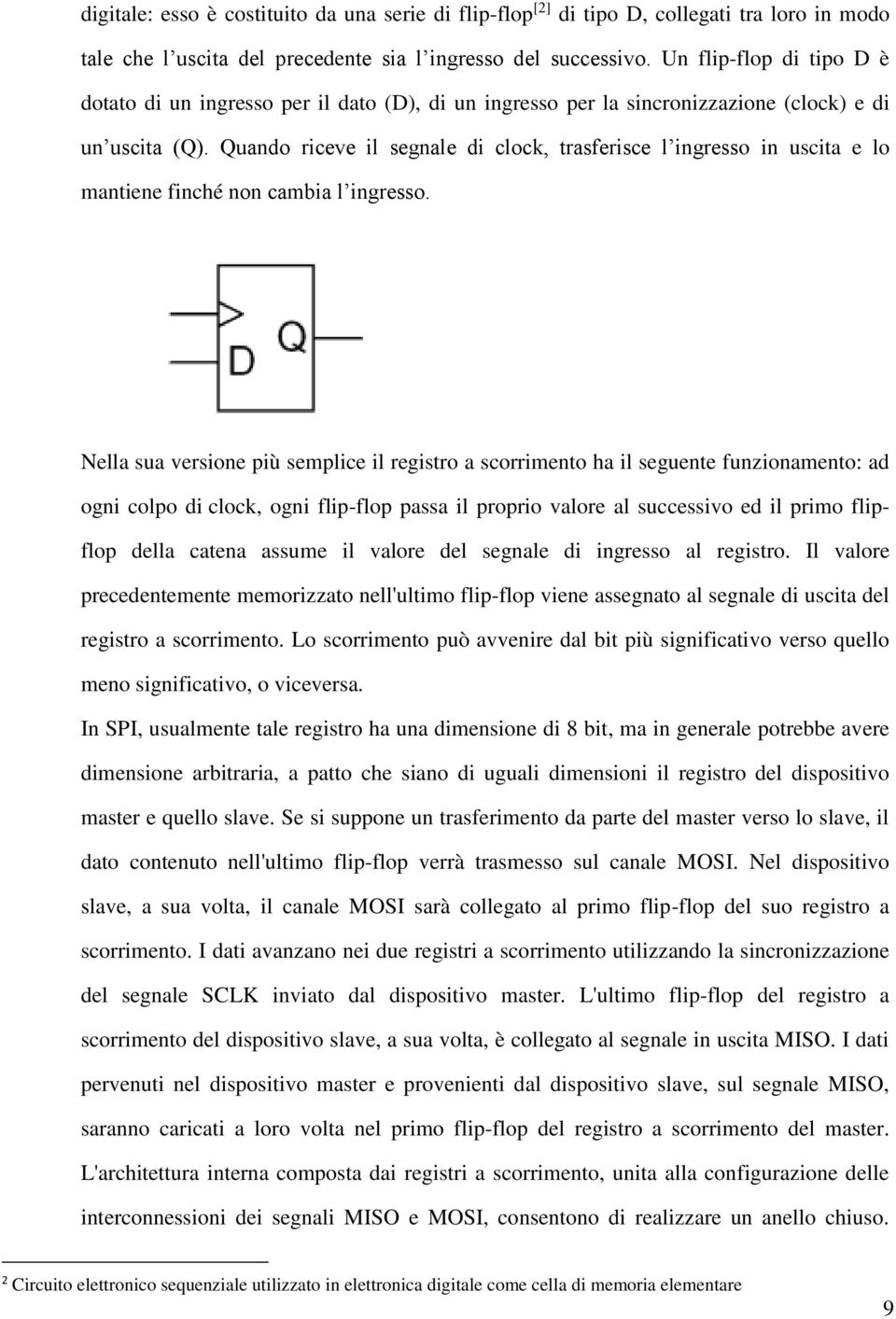 Quando riceve il segnale di clock, trasferisce l ingresso in uscita e lo mantiene finché non cambia l ingresso.