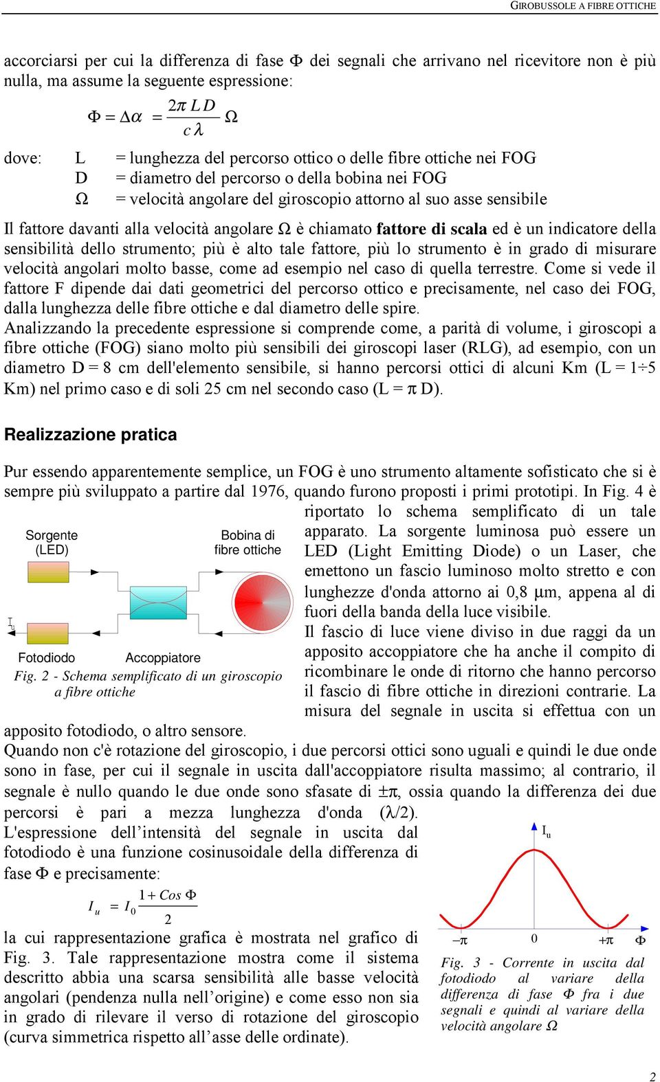 indicaore della sensibilià dello srueno; più è alo ale faore, più lo srueno è in grado di isurare velocià angolari olo basse, coe ad esepio nel caso di quella erresre.