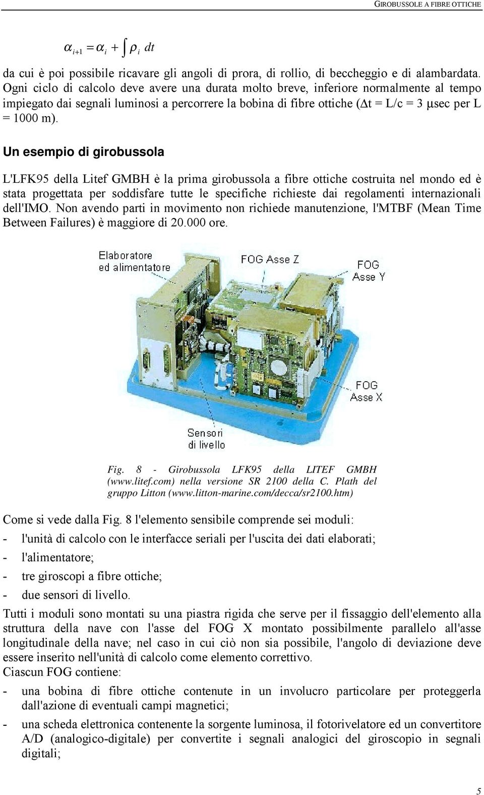 Un esepio di girobussola L'LFK95 della Lief GMBH è la pria girobussola a fibre oiche cosruia nel ondo ed è saa progeaa per soddisfare ue le specifiche richiese dai regolaeni inernazionali dell'imo.