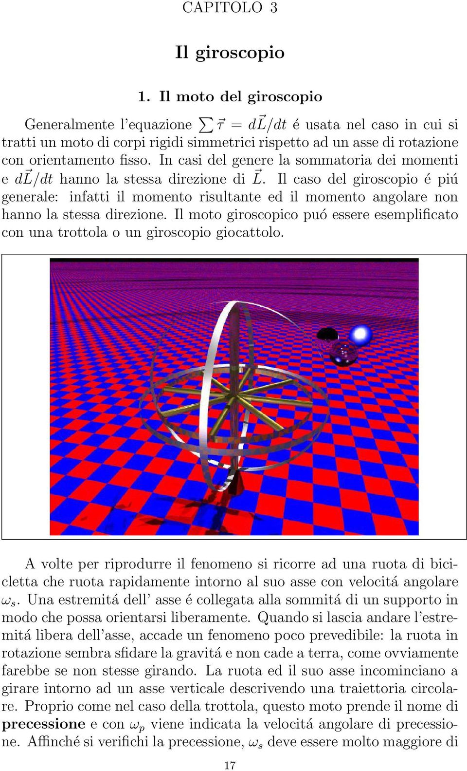 In casi del genere la sommatoria dei momenti e d L/dt hanno la stessa direzione di L.