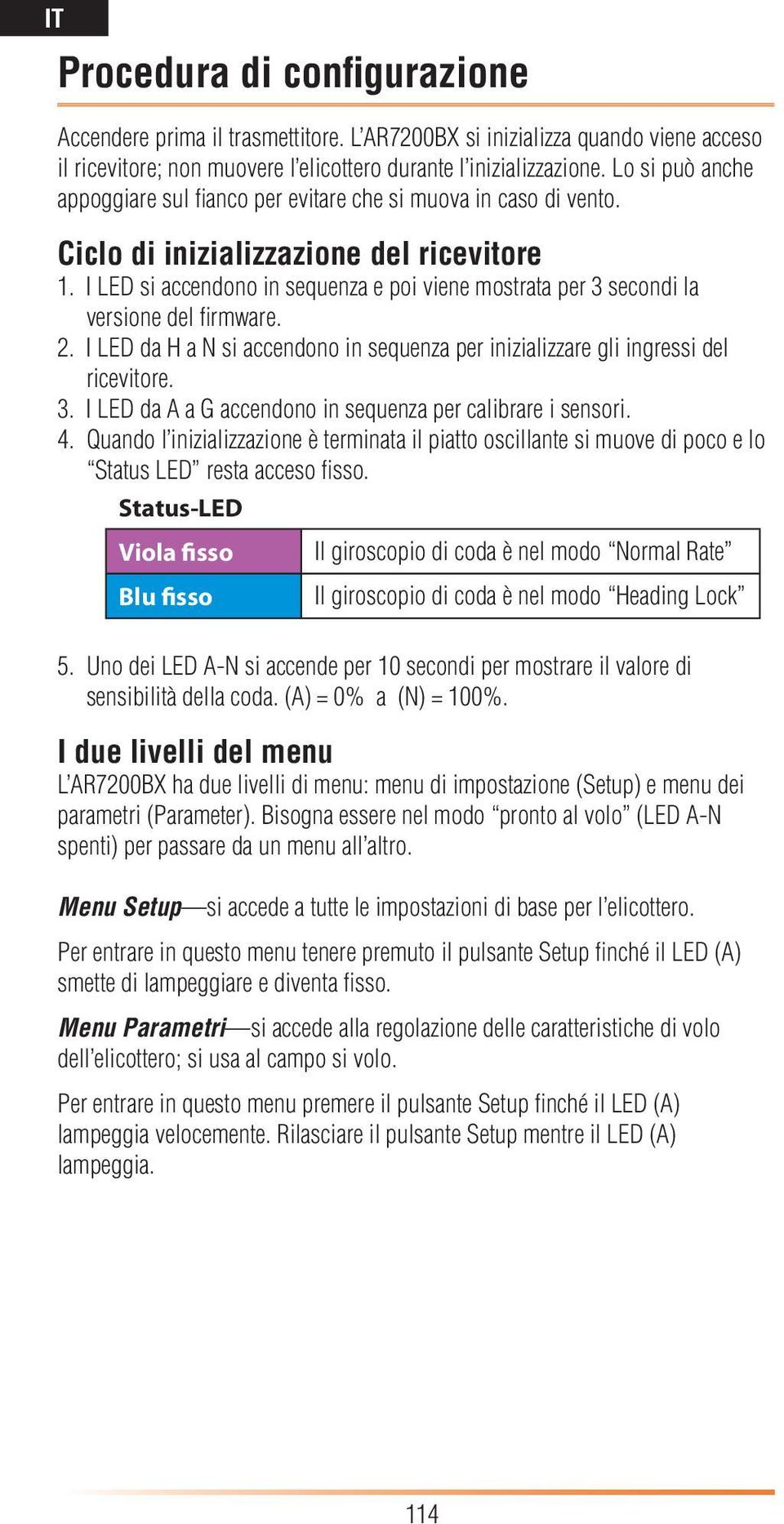 I LED si accendono in sequenza e poi viene mostrata per 3 secondi la versione del firmware. 2. I LED da H a N si accendono in sequenza per inizializzare gli ingressi del ricevitore. 3. I LED da A a G accendono in sequenza per calibrare i sensori.