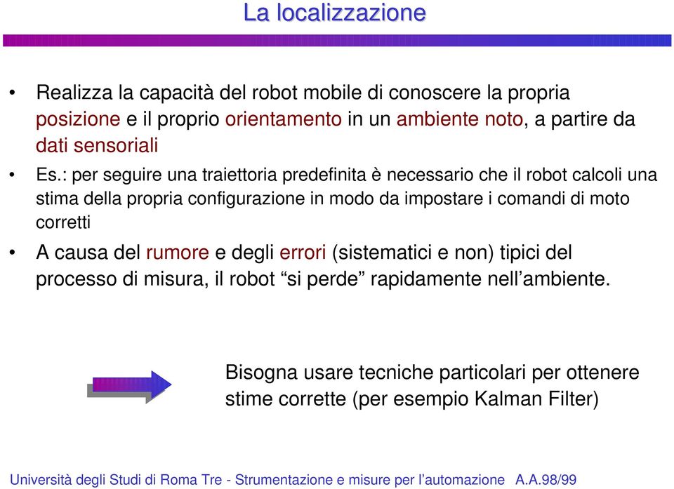 : per seguire una traiettoria predefinita è necessario che il robot calcoli una stima della propria configurazione in modo da impostare i