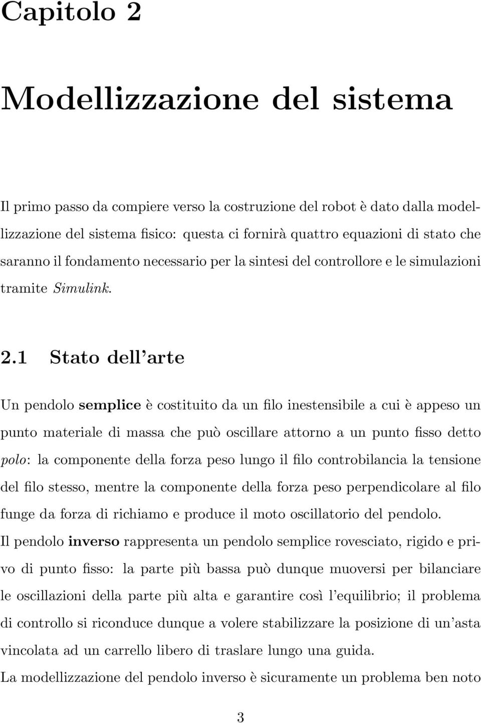 1 Stato dell arte Un pendolo semplice è costituito da un filo inestensibile a cui è appeso un punto materiale di massa che può oscillare attorno a un punto fisso detto polo: la componente della forza