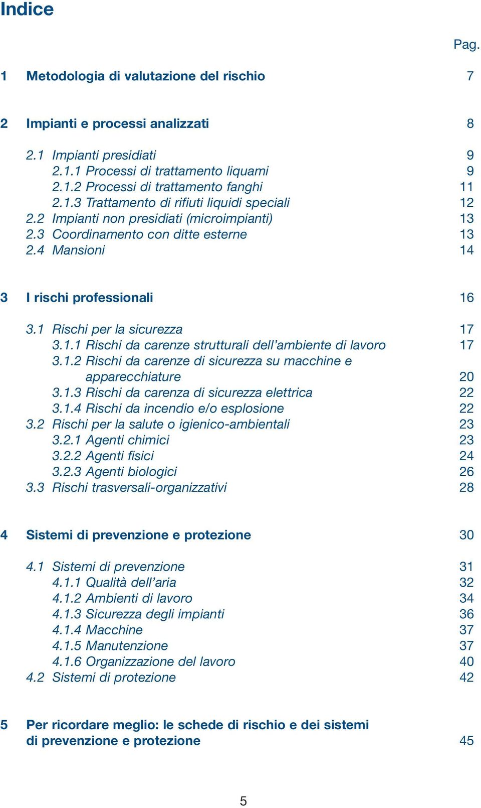 1.2 Rischi da carenze di sicurezza su macchine e apparecchiature 20 3.1.3 Rischi da carenza di sicurezza elettrica 22 3.1.4 Rischi da incendio e/o esplosione 22 3.