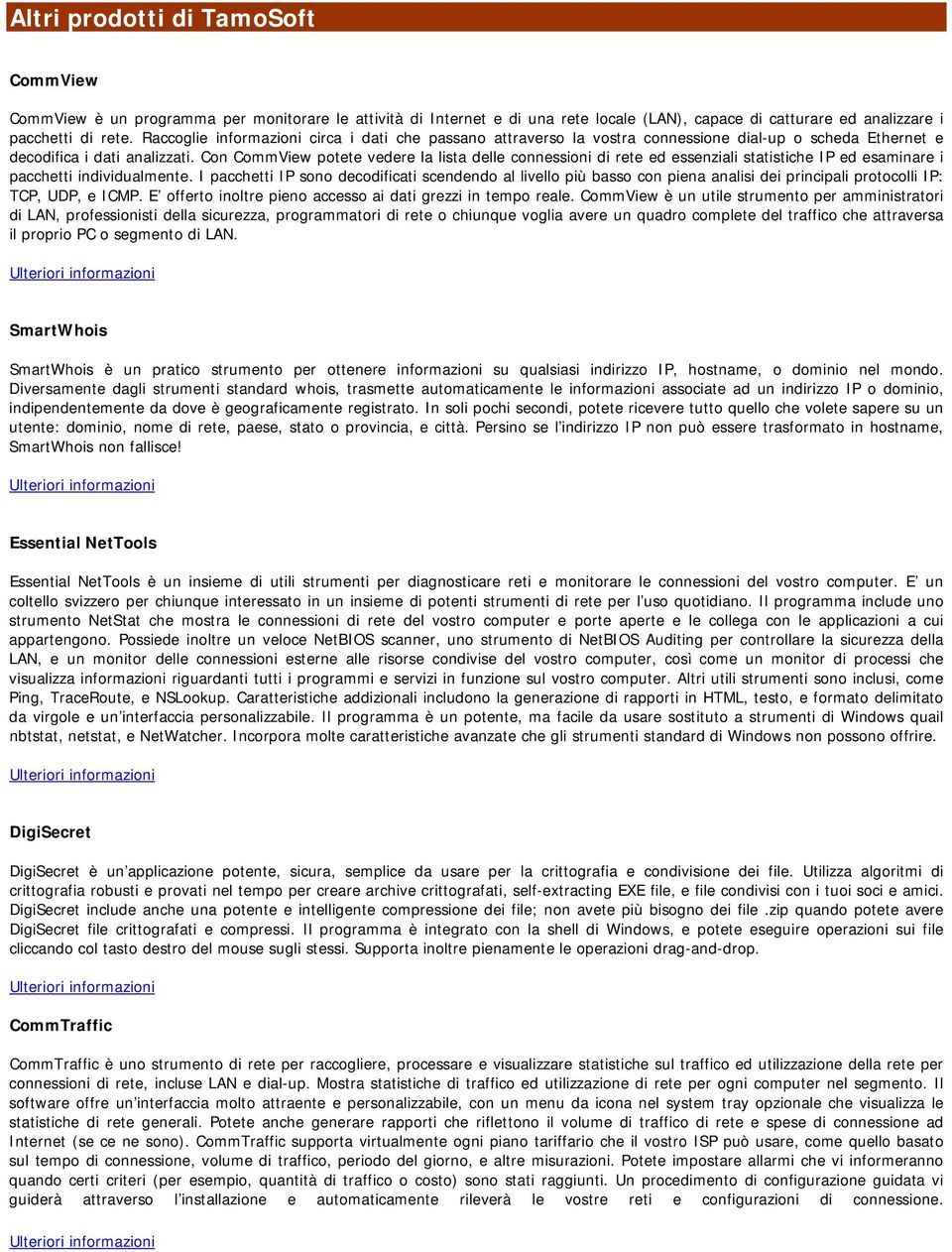 Con CommView potete vedere la lista delle connessioni di rete ed essenziali statistiche IP ed esaminare i pacchetti individualmente.