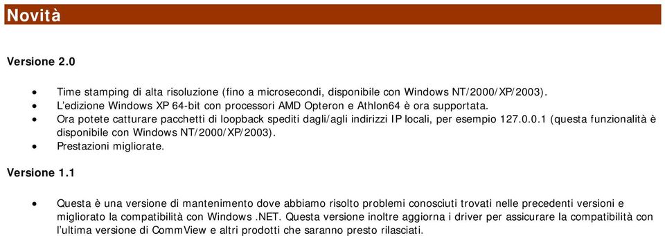 Ora potete catturare pacchetti di loopback spediti dagli/agli indirizzi IP locali, per esempio 127.0.0.1 (questa funzionalità è disponibile con Windows NT/2000/XP/2003).