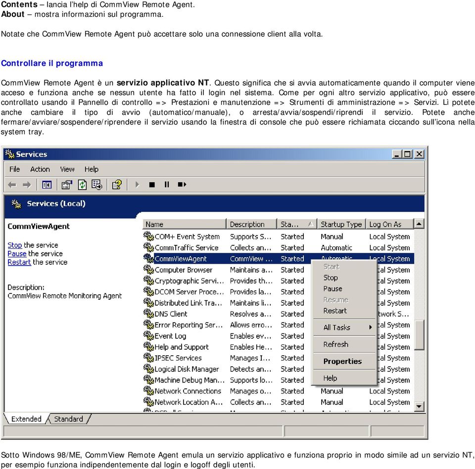 Questo significa che si avvia automaticamente quando il computer viene acceso e funziona anche se nessun utente ha fatto il login nel sistema.