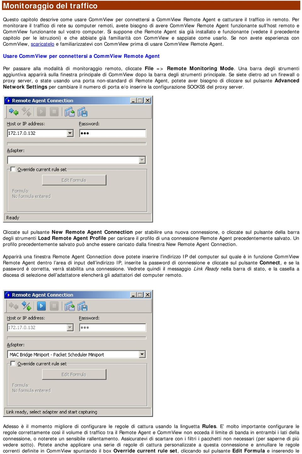 Si suppone che Remote Agent sia già installato e funzionante (vedete il precedente capitolo per le istruzioni) e che abbiate già familiarità con CommView e sappiate come usarlo.