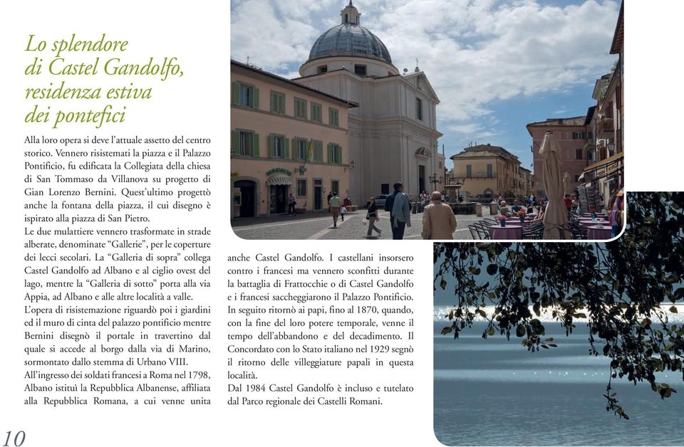 Quest ultimo progettò anche la fontana della piazza, il cui disegno è ispirato alla piazza di San Pietro.