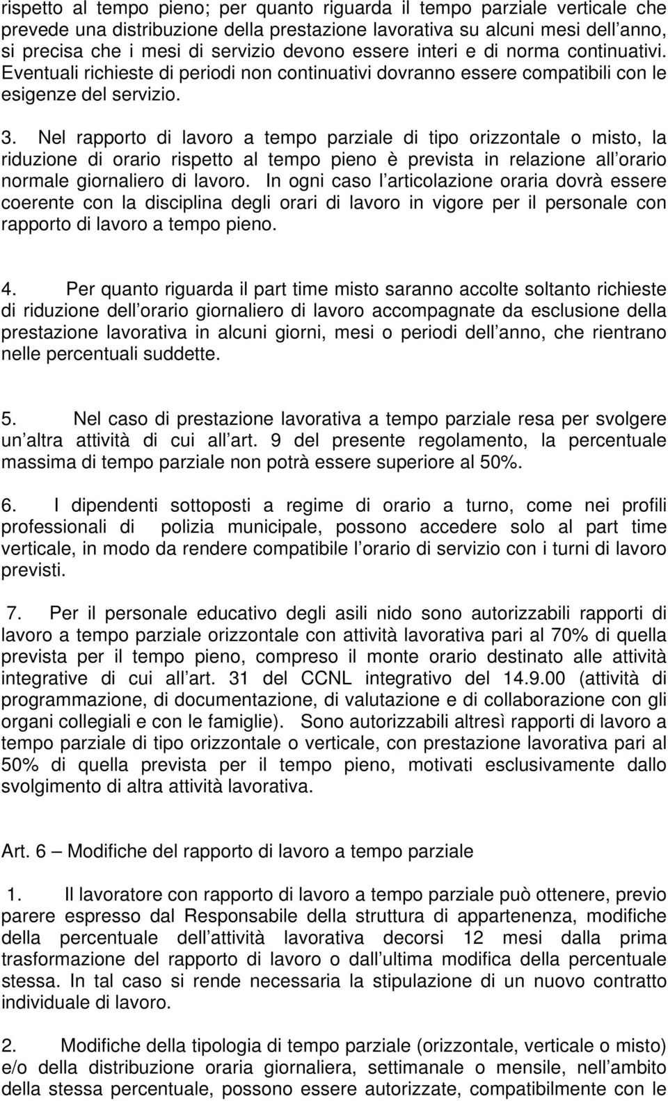 Nel rapporto di lavoro a tempo parziale di tipo orizzontale o misto, la riduzione di orario rispetto al tempo pieno è prevista in relazione all orario normale giornaliero di lavoro.