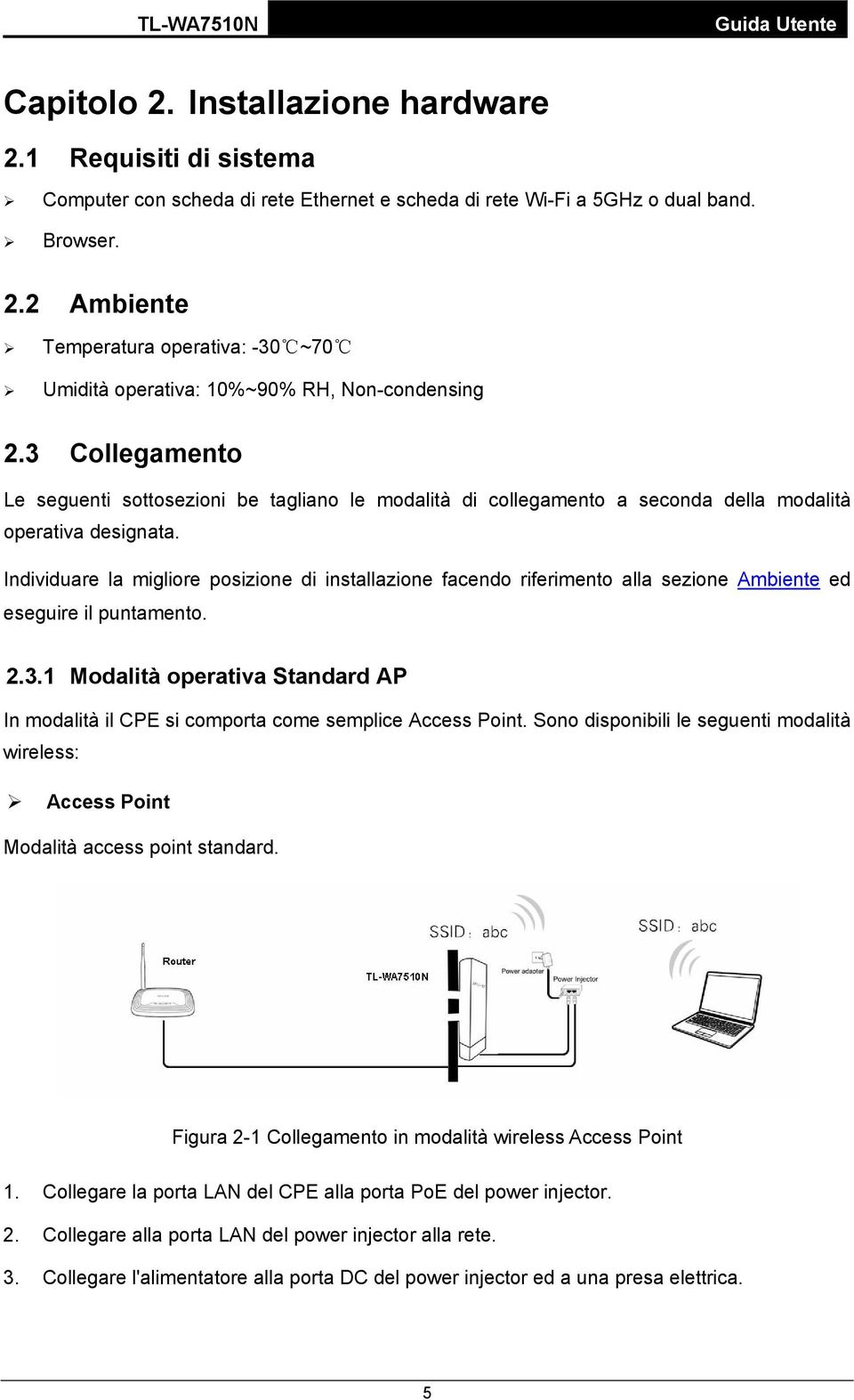 Individuare la migliore posizione di installazione facendo riferimento alla sezione Ambiente ed eseguire il puntamento. 2.3.