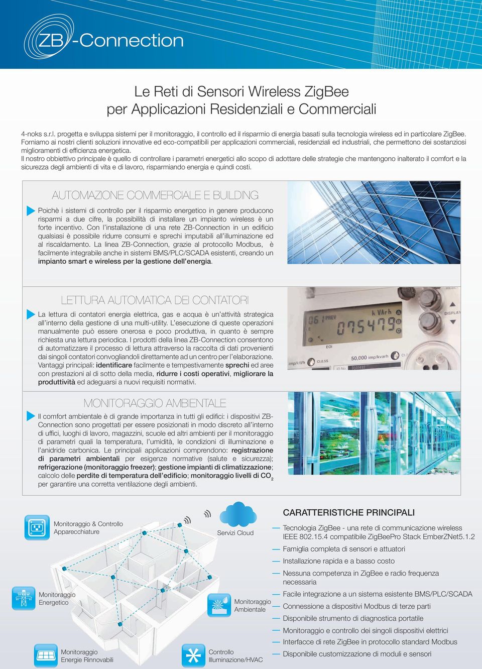 Il nostro obbiettivo principale è quello di controllare i parametri energetici allo scopo di adottare delle strategie che mantengono inalterato il comfort e la sicurezza degli ambienti di vita e di