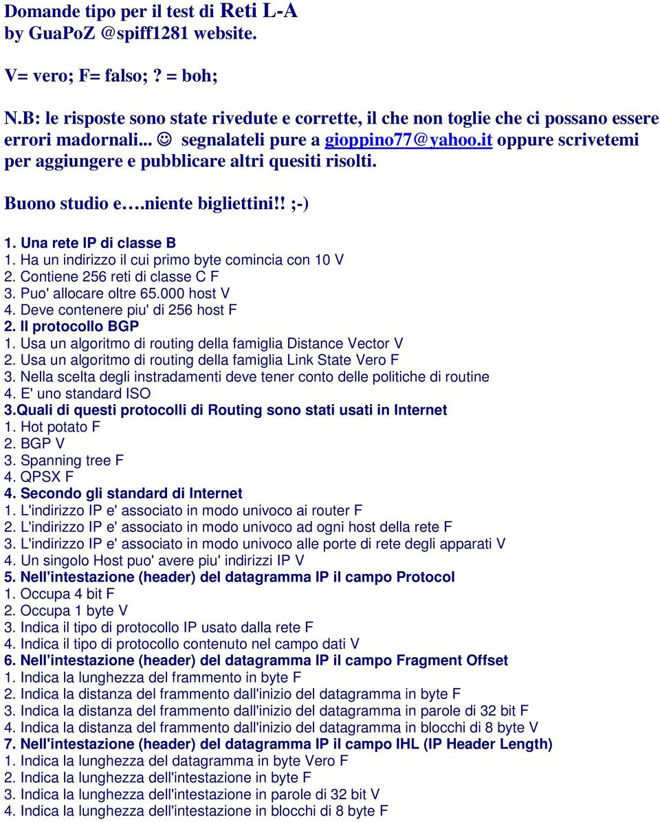 Ha un indirizzo il cui primo byte comincia con 10 V 2. Contiene 256 reti di classe C F 3. Puo' allocare oltre 65.000 host V 4. Deve contenere piu' di 256 host F 2. Il protocollo BGP 1.