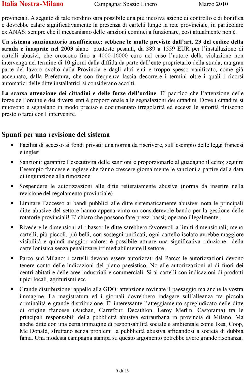 ANAS: sempre che il meccanismo delle sanzioni cominci a funzionare, così attualmente non è. Un sistema sanzionatorio insufficiente: sebbene le multe previste dall art.