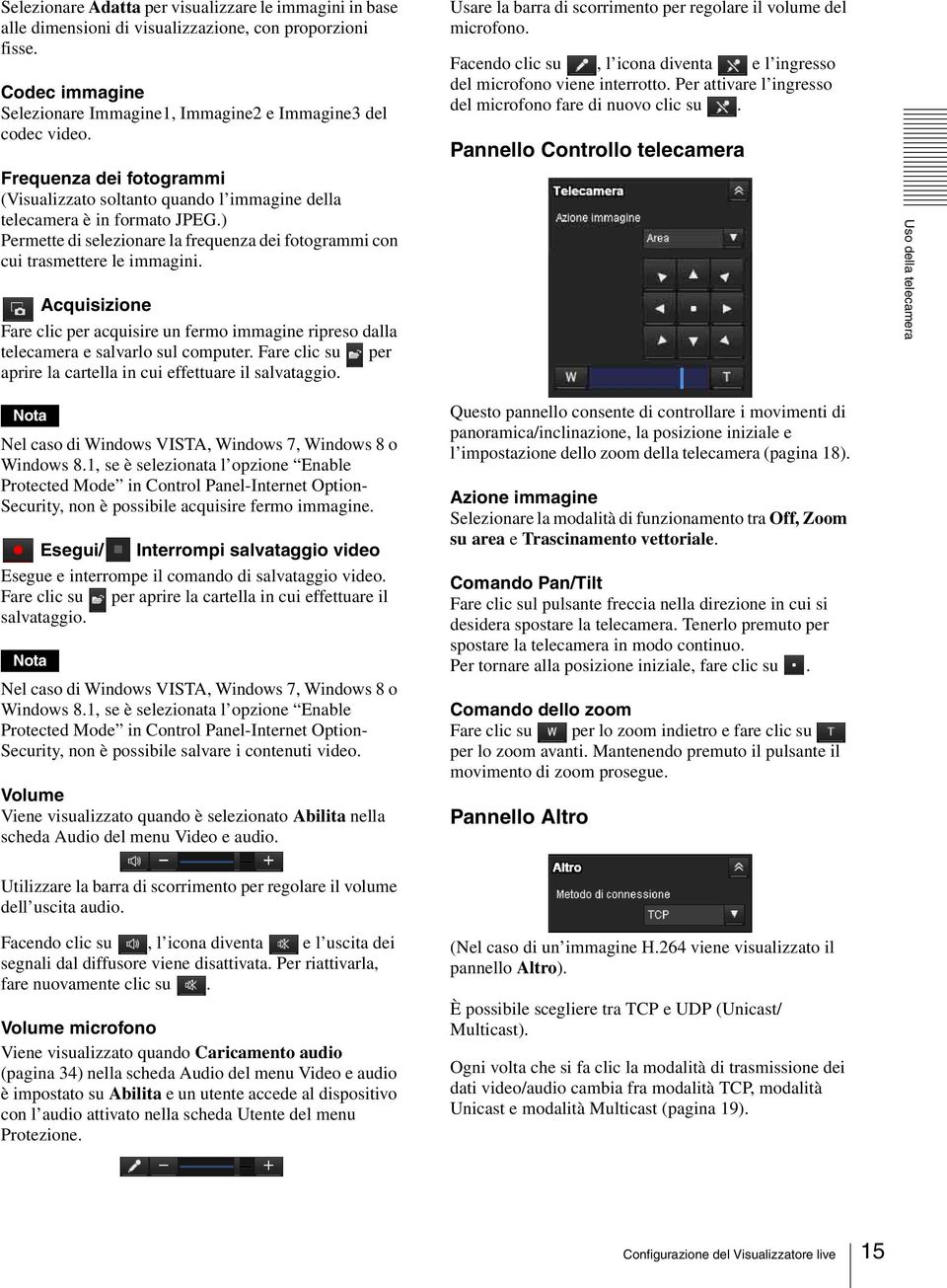 Acquisizione Fare clic per acquisire un fermo immagine ripreso dalla telecamera e salvarlo sul computer. Fare clic su per aprire la cartella in cui effettuare il salvataggio.