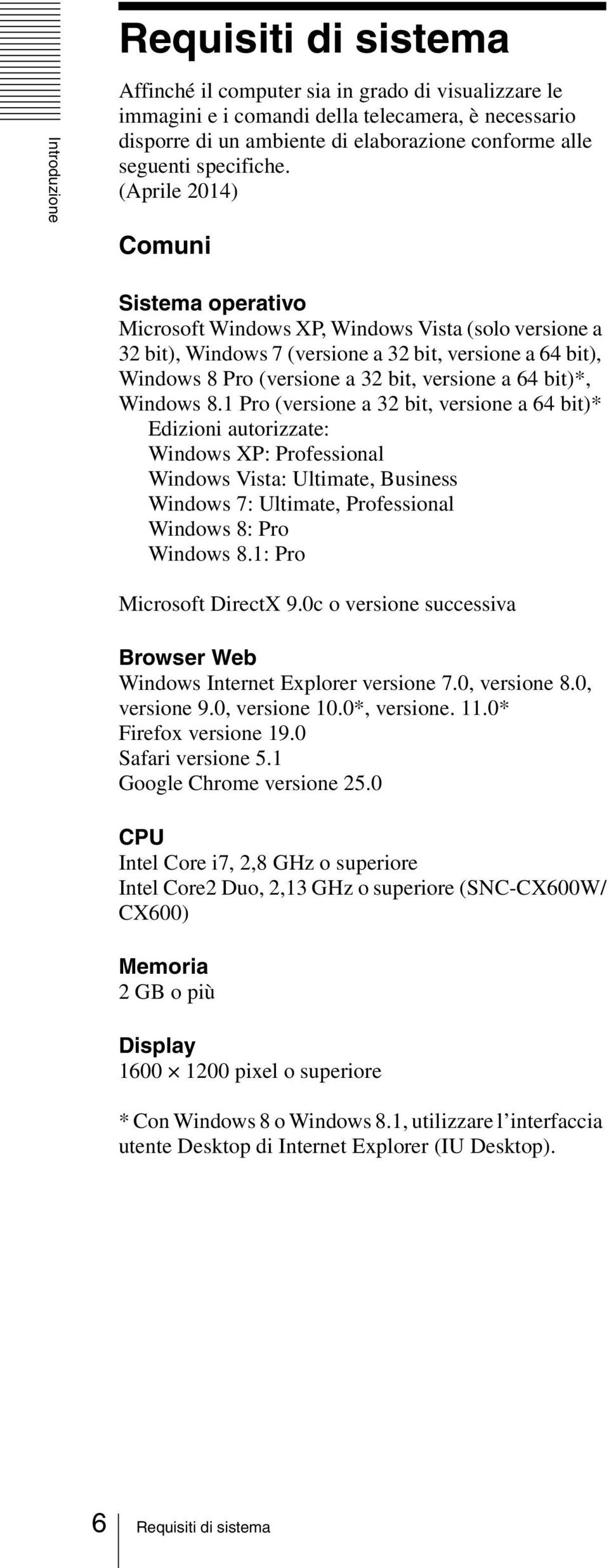 (Aprile 2014) Comuni Sistema operativo Microsoft Windows XP, Windows Vista (solo versione a 32 bit), Windows 7 (versione a 32 bit, versione a 64 bit), Windows 8 Pro (versione a 32 bit, versione a 64
