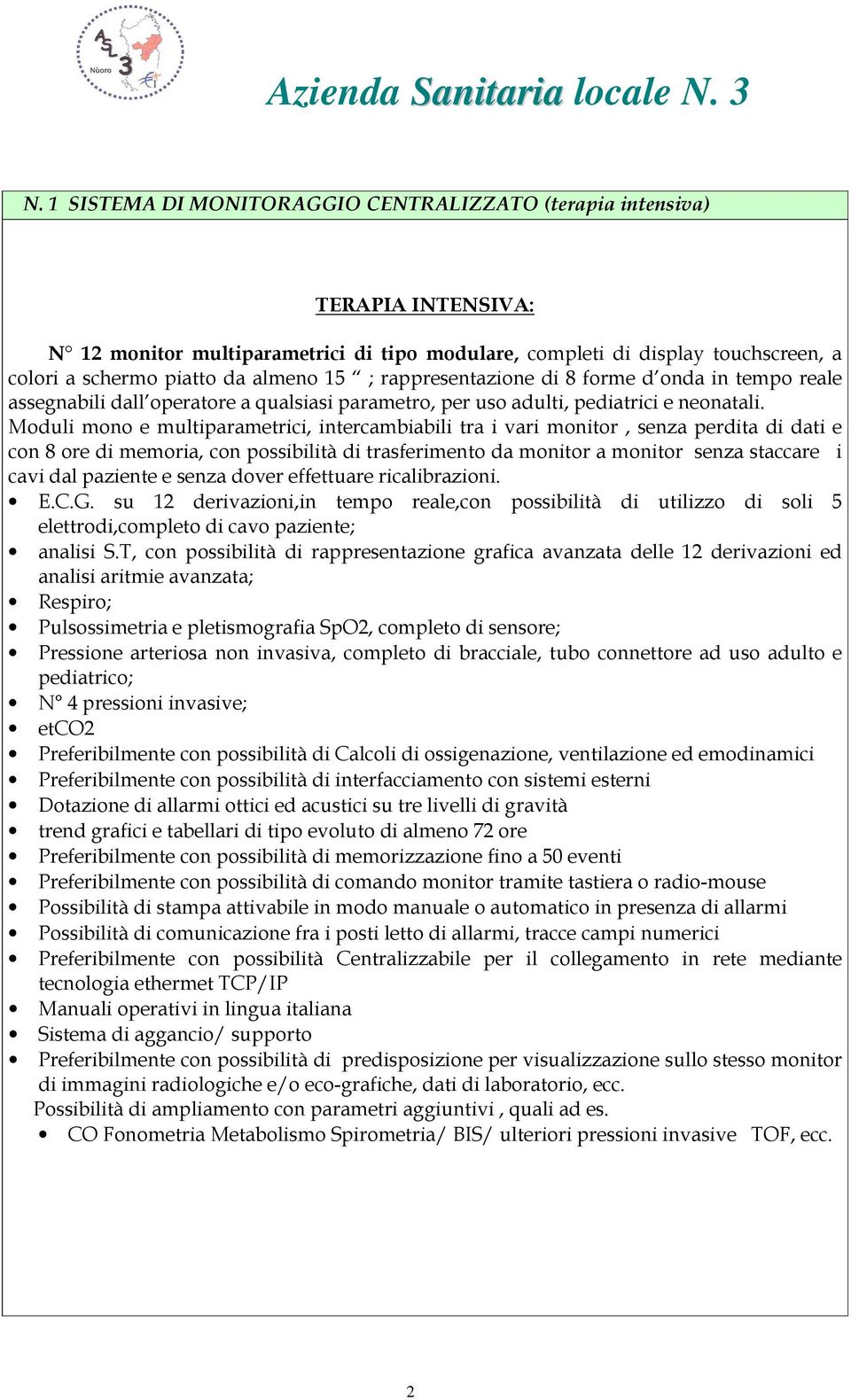 Moduli mono e multiparametrici, intercambiabili tra i vari monitor, senza perdita di dati e con 8 ore di memoria, con possibilità di trasferimento da monitor a monitor senza staccare i cavi dal