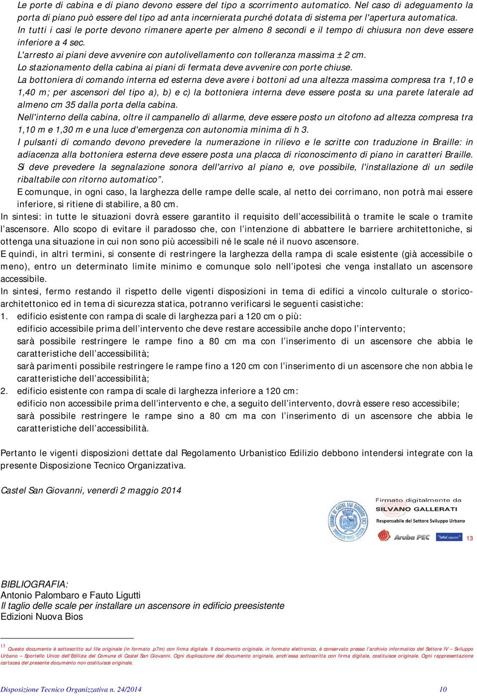 In tutti i casi le porte devono rimanere aperte per almeno 8 secondi e il tempo di chiusura non deve essere inferiore a 4 sec.