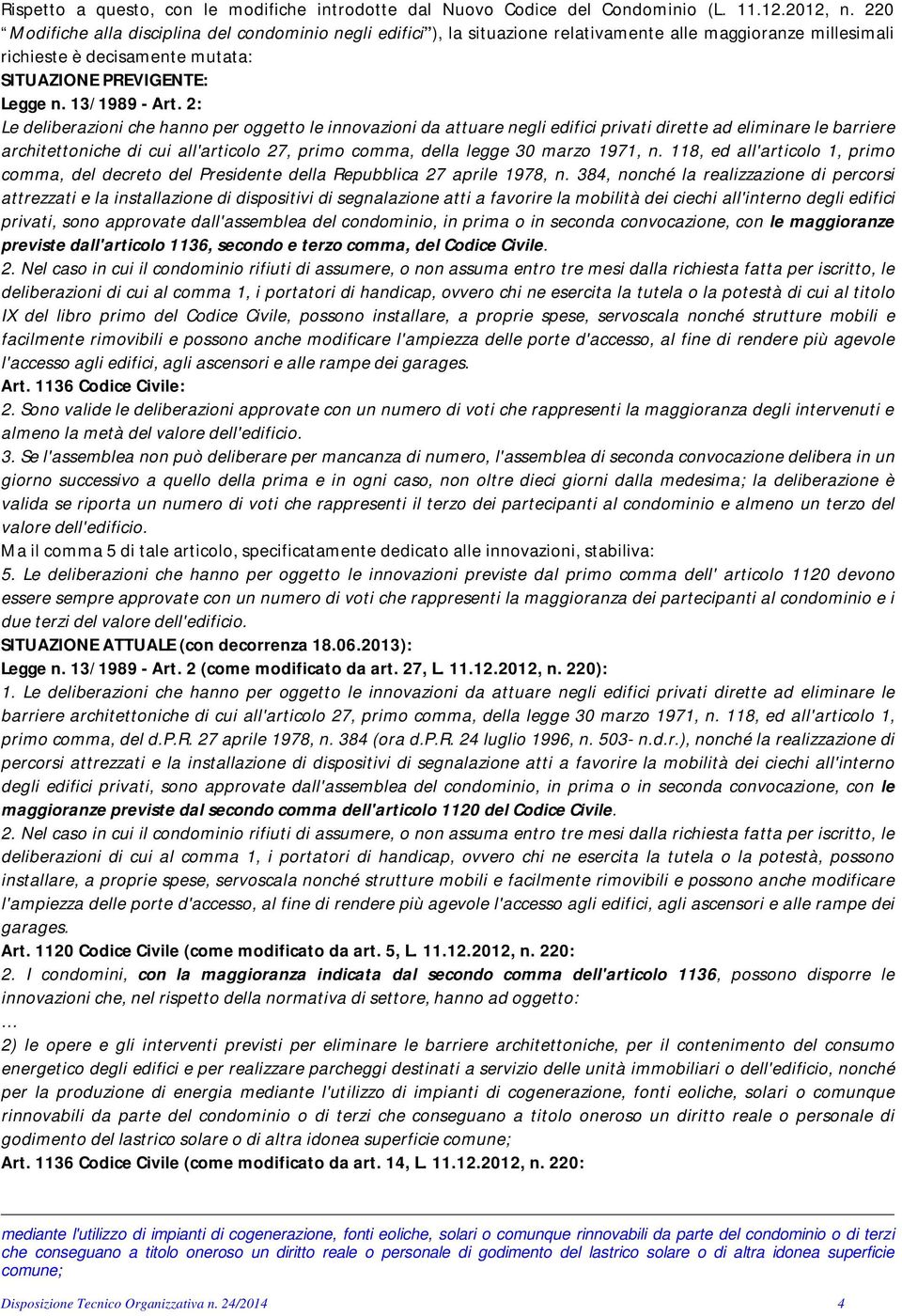 2: Le deliberazioni che hanno per oggetto le innovazioni da attuare negli edifici privati dirette ad eliminare le barriere architettoniche di cui all'articolo 27, primo comma, della legge 30 marzo