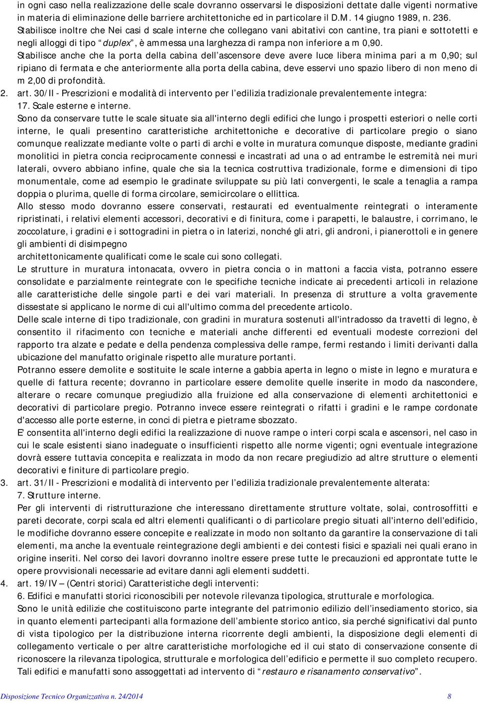 Stabilisce inoltre che Nei casi d scale interne che collegano vani abitativi con cantine, tra piani e sottotetti e negli alloggi di tipo duplex, è ammessa una larghezza di rampa non inferiore a m