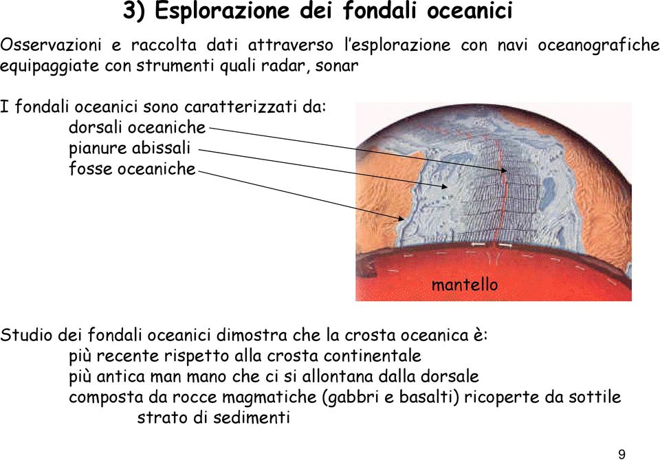 mantello Studio dei fondali oceanici dimostra che la crosta oceanica è: più recente rispetto alla crosta continentale più antica