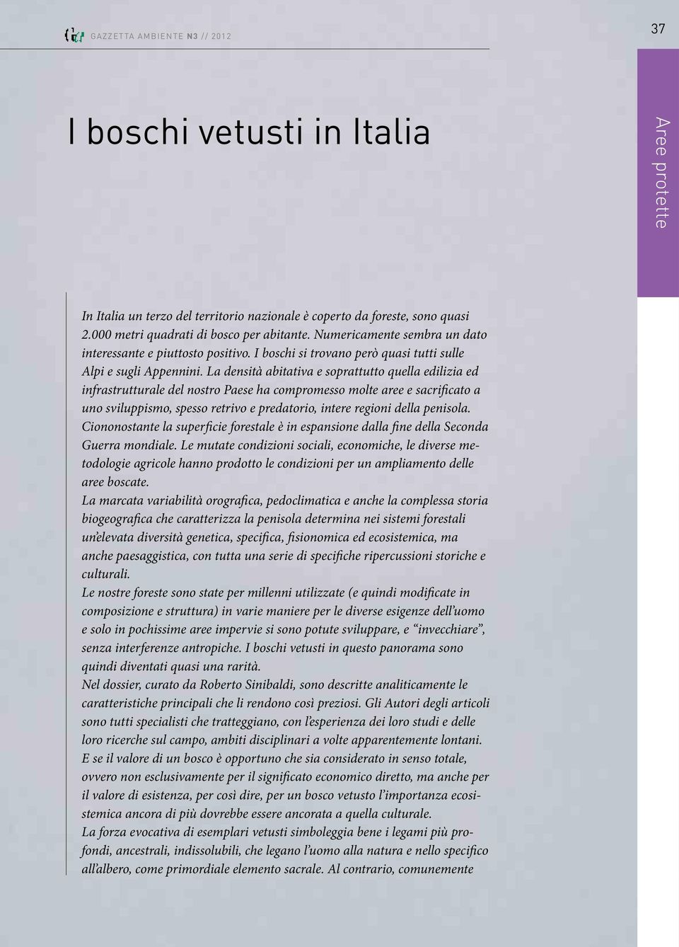 La densità abitativa e soprattutto quella edilizia ed infrastrutturale del nostro Paese ha compromesso molte aree e sacrificato a uno sviluppismo, spesso retrivo e predatorio, intere regioni della